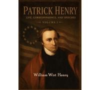 Patrick Henry: Life, Correspondence, and Speeches: Volume I