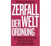 Patrick Kaczmar Zerfall der Weltordnung: Die Ignoranz des Westens und de (Poche)