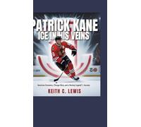 Patrick Kane: Ice in His Veins: American Greatness, Chicago Glory, and a Hockey Legend's Journey