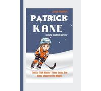 PATRICK KANE KIDS BIOGRAPHY: The Hat Trick Master -Three Goals, One Game-Discover the Magic!