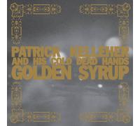 Patrick Kelleher & His Cold Dead Hands - Golden Syrup