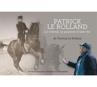Patrick Le Rolland Le cheval, la passion d'une vie (1943-2014) - ROLLAND LE THOMAS - Ifce Haras Nationaux - broché - Biographie