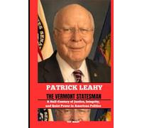 PATRICK LEAHY THE VERMONT STATESMAN: A Half-Century of Justice, Integrity, and Quiet Power in American Politics
