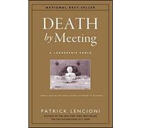 [Patrick Lencioni] Death by Meeting: A Leadership Fable.About Solving The Most Painful Problem in Business