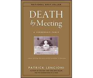 [Patrick Lencioni] Death by Meeting: A Leadership Fable.About Solving The Most Painful Problem in Business