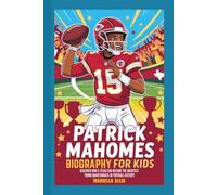 PATRICK MAHOMES BIOGRAPHY FOR KIDS: Discover How a Texas Kid Became the Greatest Young Quarterback in Football History