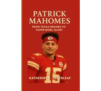 Patrick Mahomes: From Texas Dreams to Super Bowl Glory