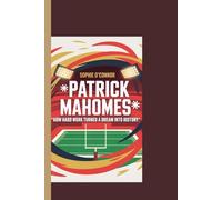 PATRICK MAHOMES: How Hard Work Turned a Dream Into History.