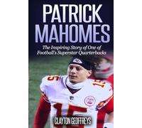 Patrick Mahomes: The Inspiring Story of One of Football’s Superstar Quarterbacks