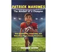 Patrick Mahomes: The Mindset of a Champion: How Confidence, Leadership, and Relentless Focus Create Greatness