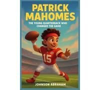 Patrick Mahomes: The Young Quarterback Who Changed the Game
