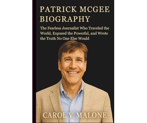PATRICK MCGEE BIOGRAPHY: The Fearless Journalist Who Traveled the World, Exposed the Powerful, and Wrote the Truth No One Else Would