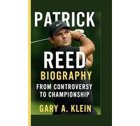 PATRICK REED BIOGRAPHY: From Controversy to Championship