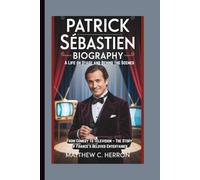 PATRICK SÉBASTIEN BIOGRAPHY: A Life on Stage and Behind the Scenes From Comedy to Television - The Story of France’s Beloved Entertainer