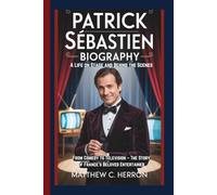 PATRICK SÉBASTIEN BIOGRAPHY: A Life on Stage and Behind the Scenes From Comedy to Television - The Story of France’s Beloved Entertainer