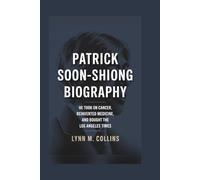 PATRICK SOON-SHIONG BIOGRAPHY: He Took on Cancer, Reinvented Medicine, and Bought the Los Angeles Times