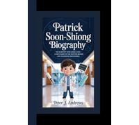 PATRICK SOON-SHIONG BIOGRAPHY: The Scientist Who Saved Lives - A Kid’s Guide to the Doctor Behind Life-Changing Discoveries