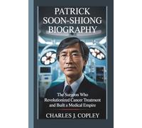 PATRICK SOON-SHIONG BIOGRAPHY: The Surgeon Who Revolutionized Cancer Treatment and Built a Medical Empire