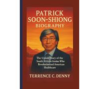 PATRICK SOON-SHIONG BIOGRAPHY: The Untold Story of the South African Genius Who Revolutionized American Healthcare