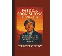 PATRICK SOON-SHIONG BIOGRAPHY: The Untold Story of the South African Genius Who Revolutionized American Healthcare