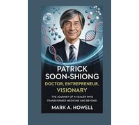 Patrick Soon-Shiong: Doctor, Entrepreneur, Visionary: The Journey of a Healer Who Transformed Medicine and Beyond