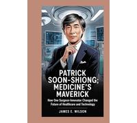 Patrick Soon-Shiong:Medicine’s Maverick: How One Surgeon-Innovator Changed the Future of Healthcare and Technology