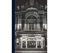 Patrie!: Drame Historique, En Cinq Actes Et Huit Tableaux, De M. Victorien Sardou...
