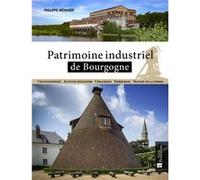 Patrimoine industriel de Bourgogne Philippe Ménager (Auteur)