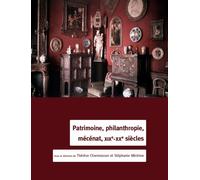 Patrimoine, philanthropie, mécénat : XIXe-XXe siècles Dons et legs en faveur de l'enseignement, de la recherche et des institutions de conservation - Stéphanie Mechine - Comite Des Travaux Historiques