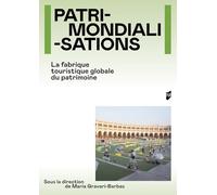 Patrimondialisations: La fabrique touristique globale du patrimoine