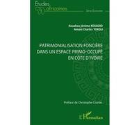 Patrimonialisation foncière dans un espace primo-occupé en Côte d’Ivoire Kouakou Jérôme Kouadio (Auteur), Amani Charles Yokoli (Auteur), Christophe Courtin (Préface)