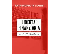Patrimonio in 5 anni: 5 Anni per Cambiare la Tua Vita Finanziaria: Investire in ETF e Crescere con un Piano Semplice e Veloce.
