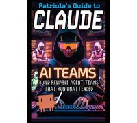 Patriola's Guide to Claude: AI Teams: Build Reliable Agent Teams That Run Attended