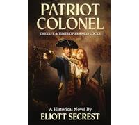 Patriot Colonel: The Life & Times of Francis Locke