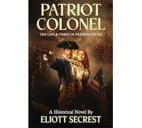 Patriot Colonel: The Life & Times of Francis Locke