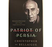 Patriot of Persia: Muhammad Mossadegh and a Tragic Anglo-American Coup