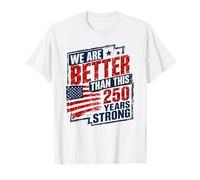 Patriotes, Nous valons Mieux Que Cela : 250 Ans Le 4 Juillet T-Shirt