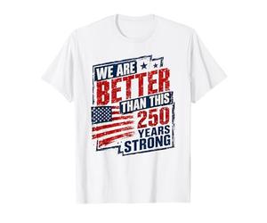 Patriotes, Nous valons Mieux Que Cela : 250 Ans Le 4 Juillet T-Shirt