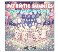 Patriotic Bunnies: Cute & Cozy Coloring Book for Adults and Teens Featuring Adorable Bunnies, Festive Fourth of July Celebrations, Fireworks, Picnics, and Relaxing Summer Scenes