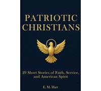 Patriotic Christians: 29 Short Stories of Faith, Service, and American Spirit