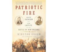 Patriotic Fire Andrew Jackson and Jean Laffite at the Battle of New Orleans by Winston Groom Winston Groom (Auteur)