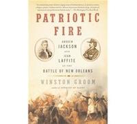 Patriotic Fire Andrew Jackson and Jean Laffite at the Battle of New Orleans by Winston Groom Winston Groom (Auteur)