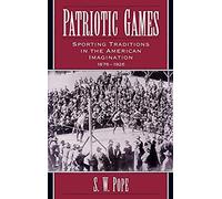 Patriotic Games: Sporting Traditions In The American Imagination, 1876-1926