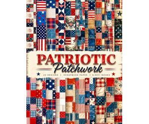 Patriotic Patchwork Scrapbook Paper: 4th of July Patchwork Seamless Red White & Blue Quilt Patterns, Vintage Americana Fabric Textures for Junk Journals, Scrapbooking, Card Making & Paper Crafts