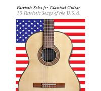 Patriotic Solos for Classical Guitar: 10 Patriotic Songs of the U.S.A.