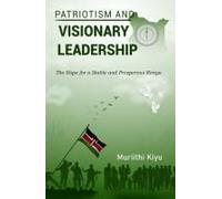 Patriotism And Visionary Leadership: The Hope For A Stable And Prosperous Kenya