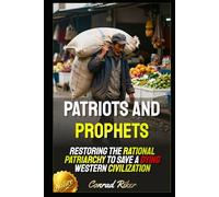 Patriots and Prophets: Restoring the Rational Patriarchy to Save a Dying Western Civilization