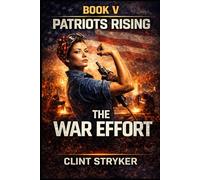 PATRIOTS RISING: THE WAR EFFORT: A Nation Reborn Underground Fights for The Future of The World