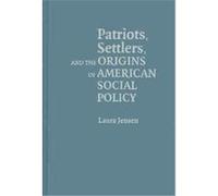 Patriots, Settlers, and the Origins of American Social Policy Laura S. Jensen (Auteur)