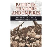 Patriots, Traitors and Empires: The Story of Korea's Fight for Freedom